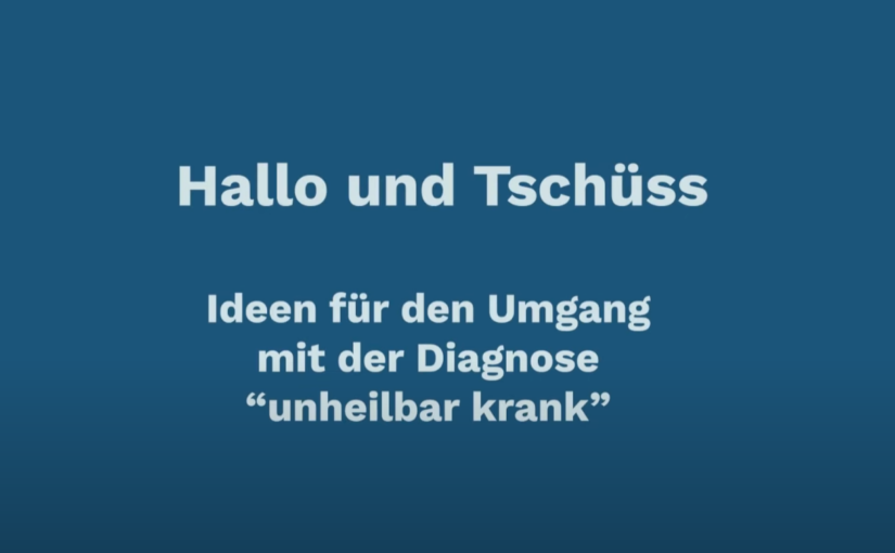 Hallo & Tschüss – Ideen für den Umgang mit der Diagnose: unheilbar krank